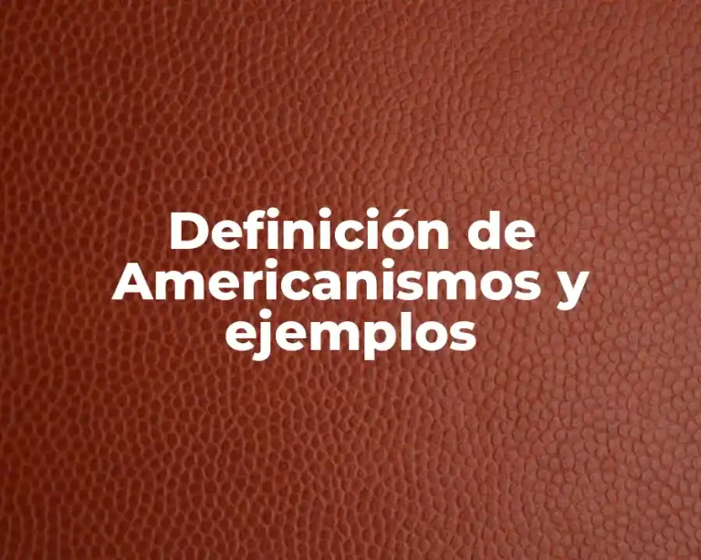 Definición de Americanismos y ejemplos