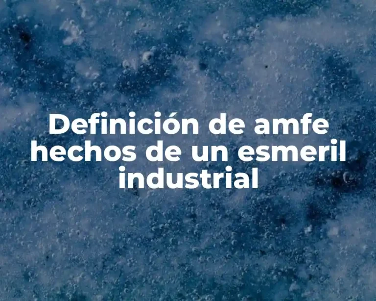 Definición de amfe hechos de un esmeril industrial