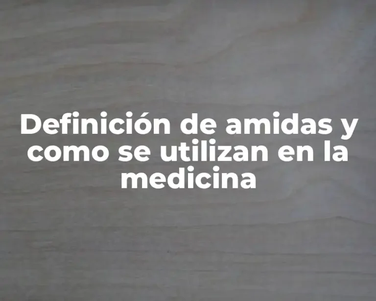 Definición de amidas y como se utilizan en la medicina