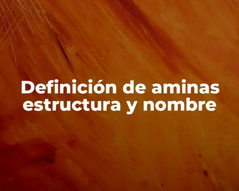 Definición de aminas estructura y nombre