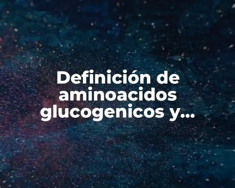 Definición de aminoacidos glucogenicos y cetogenicos