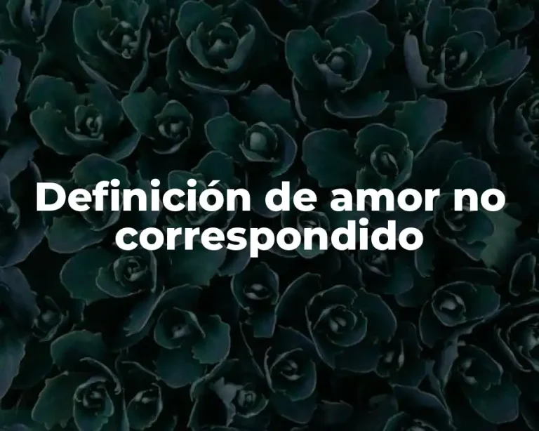 Definición de amor no correspondido