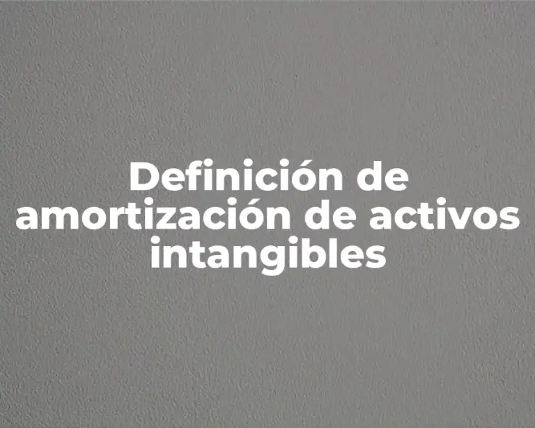 Definición de amortización de activos intangibles