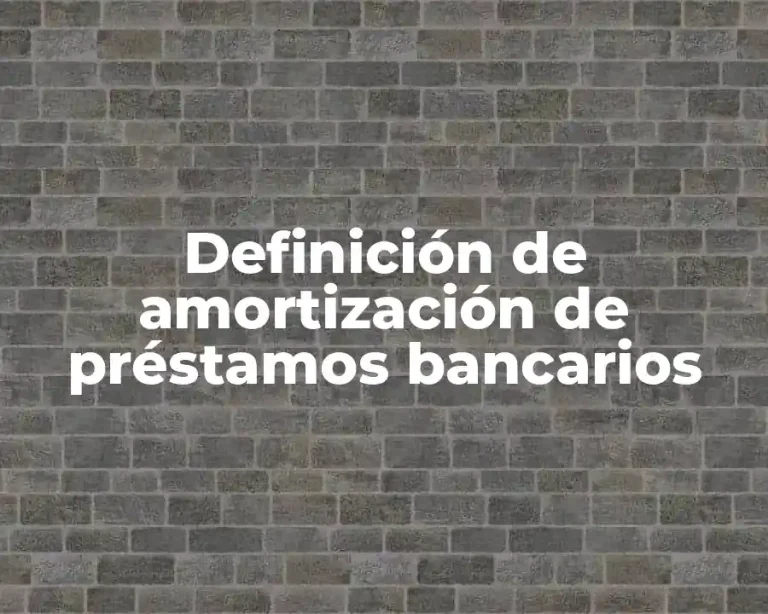 Definición de amortización de préstamos bancarios