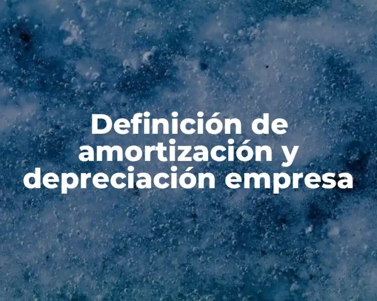 Definición de amortización y depreciación empresa