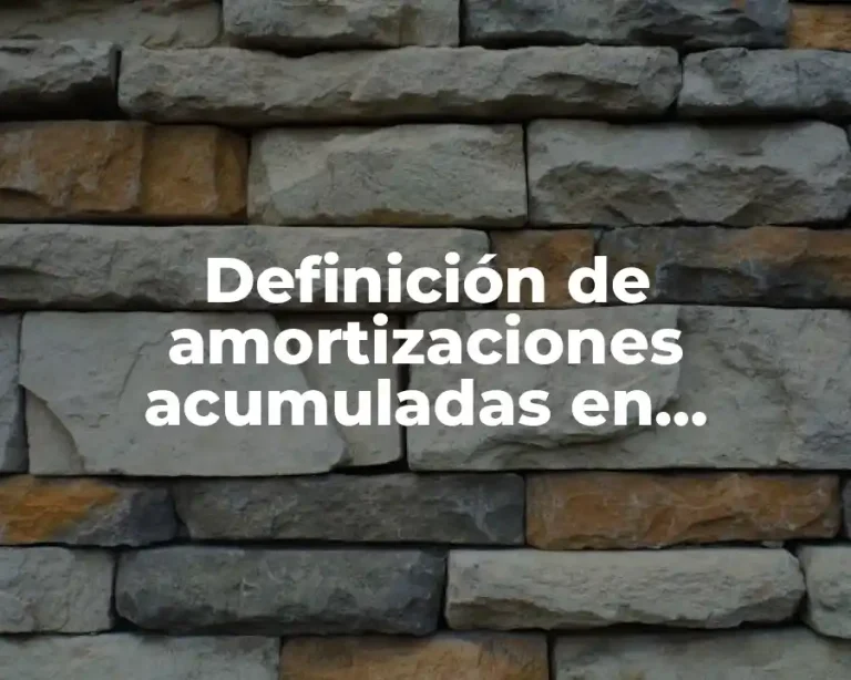 Definición de amortizaciones acumuladas en contabilidad