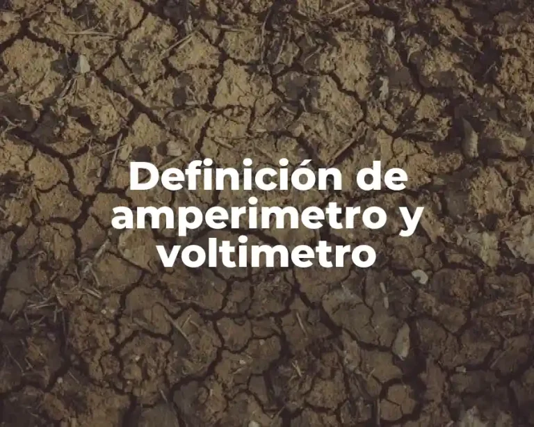 Definición de amperimetro y voltimetro