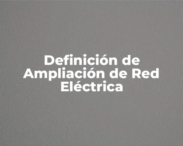 Definición de Ampliación de Red Eléctrica