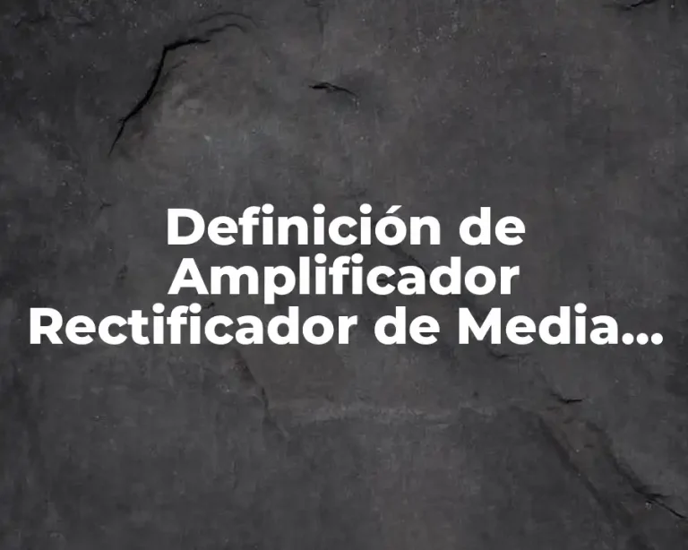 Definición de Amplificador Rectificador de Media Onda