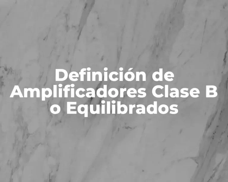 Definición de Amplificadores Clase B o Equilibrados
