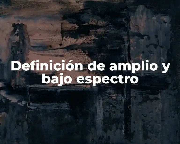 Definición de amplio y bajo espectro