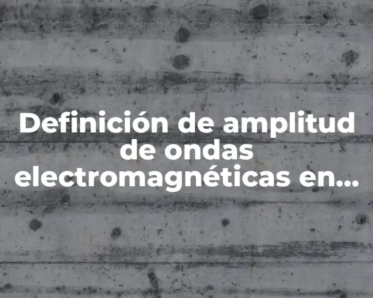Definición de amplitud de ondas electromagnéticas en física