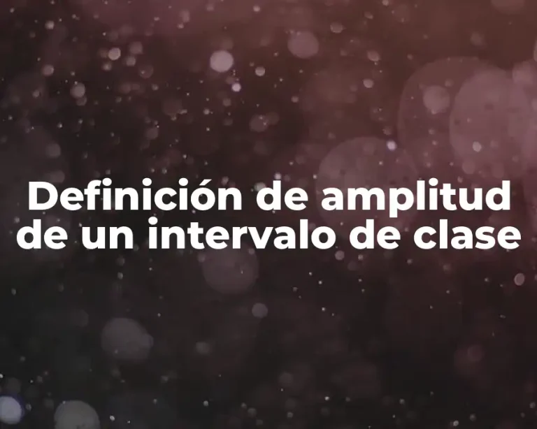 Definición de amplitud de un intervalo de clase