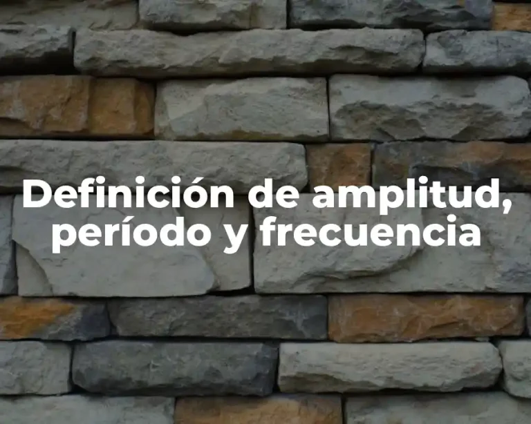 Definición de amplitud, período y frecuencia