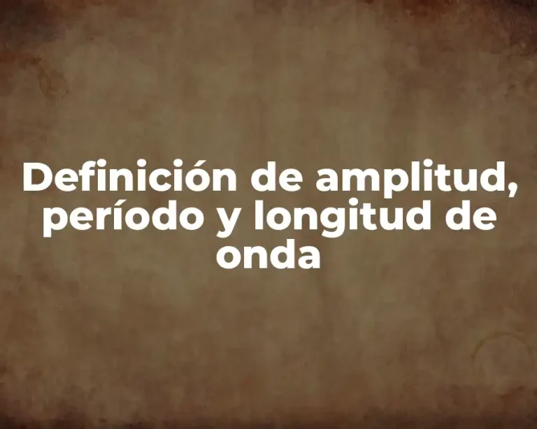 Definición de amplitud, período y longitud de onda