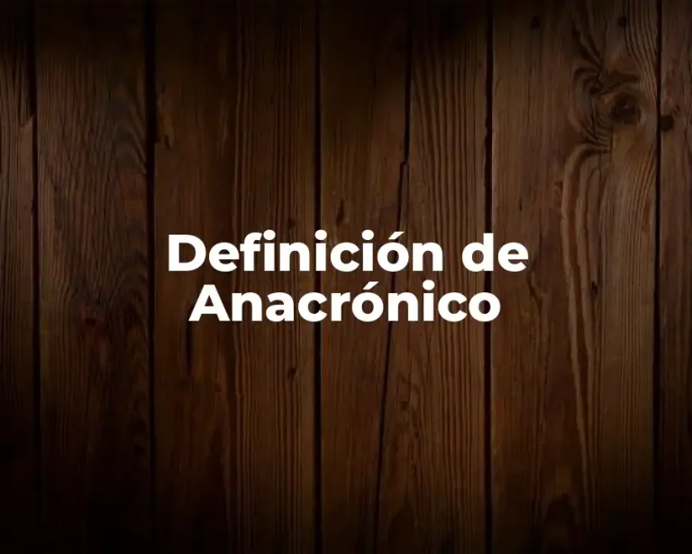 Definición de Anacrónico