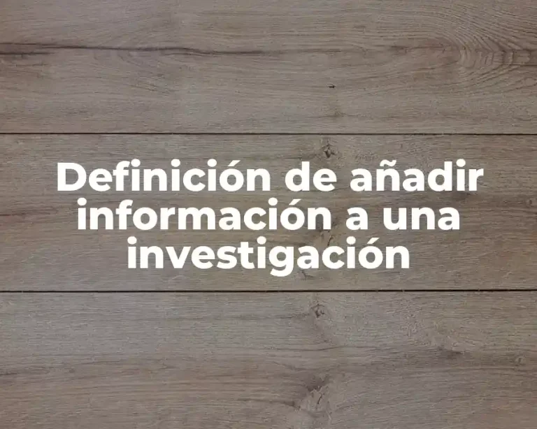 Definición de añadir información a una investigación