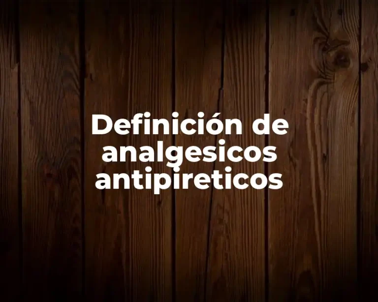 Definición de analgesicos antipireticos