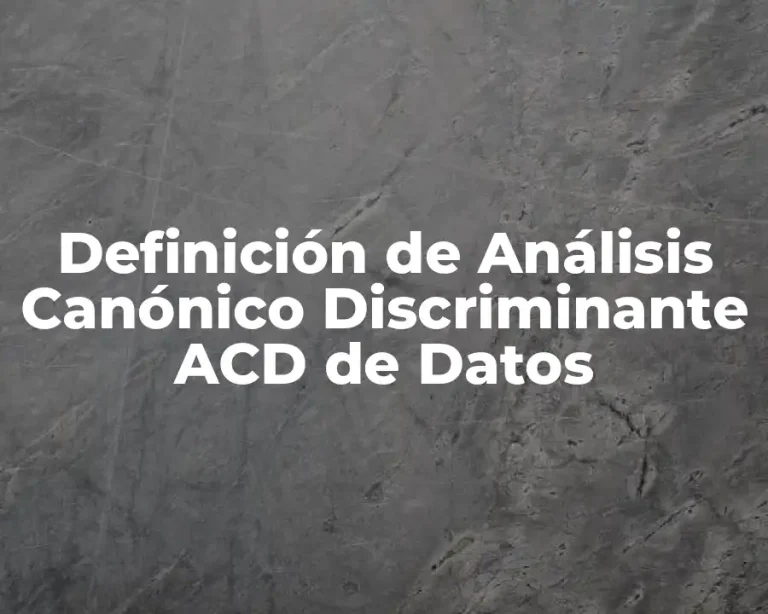 Definición de Análisis Canónico Discriminante ACD de Datos