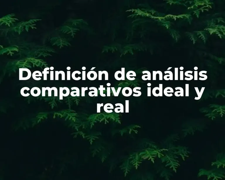 Definición de análisis comparativos ideal y real
