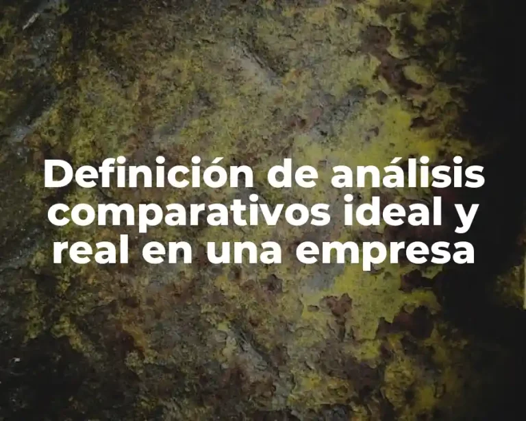 Definición de análisis comparativos ideal y real en una empresa