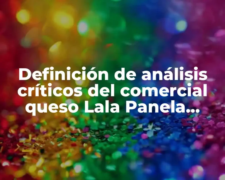Definición de análisis críticos del comercial queso Lala Panela Rebanado