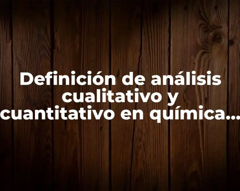 Definición de análisis cualitativo y cuantitativo en química analítica
