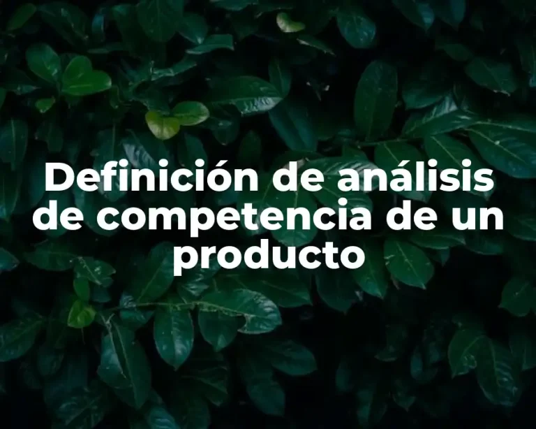Definición de análisis de competencia de un producto