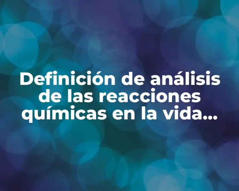 Definición de análisis de las reacciones químicas en la vida cotidiana