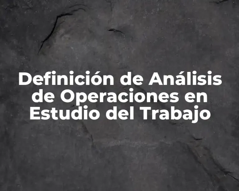 Definición de Análisis de Operaciones en Estudio del Trabajo