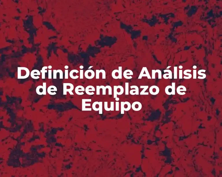 Definición de Análisis de Reemplazo de Equipo
