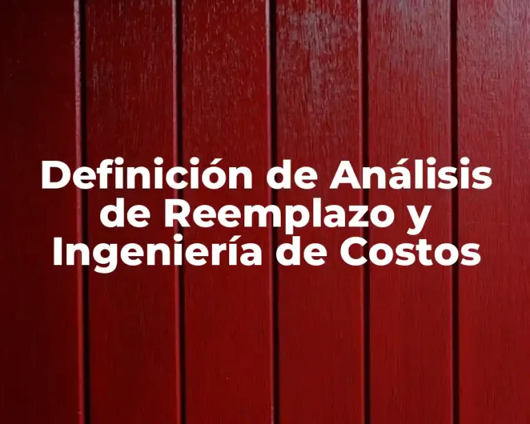 Definición de Análisis de Reemplazo y Ingeniería de Costos