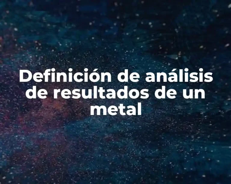Definición de análisis de resultados de un metal