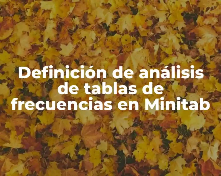 Definición de análisis de tablas de frecuencias en Minitab