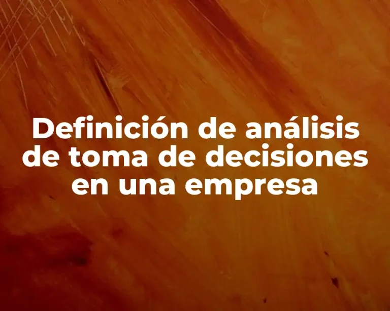 Definición de análisis de toma de decisiones en una empresa
