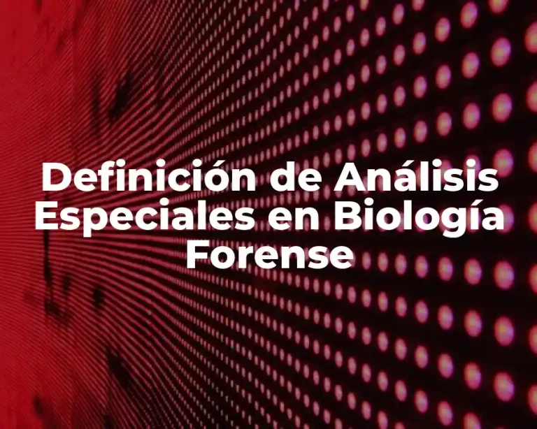 Definición de Análisis Especiales en Biología Forense