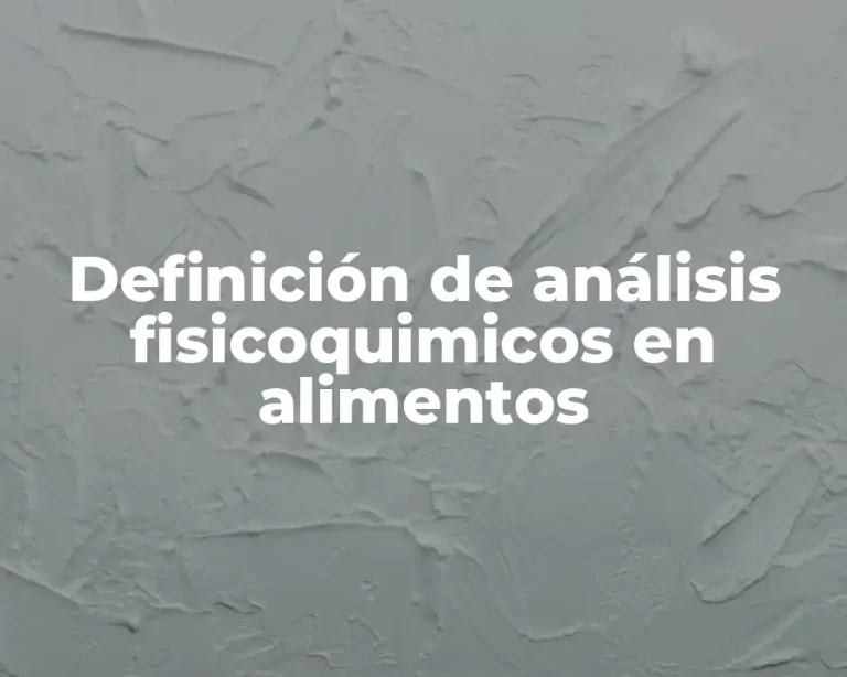 Definición de análisis fisicoquimicos en alimentos