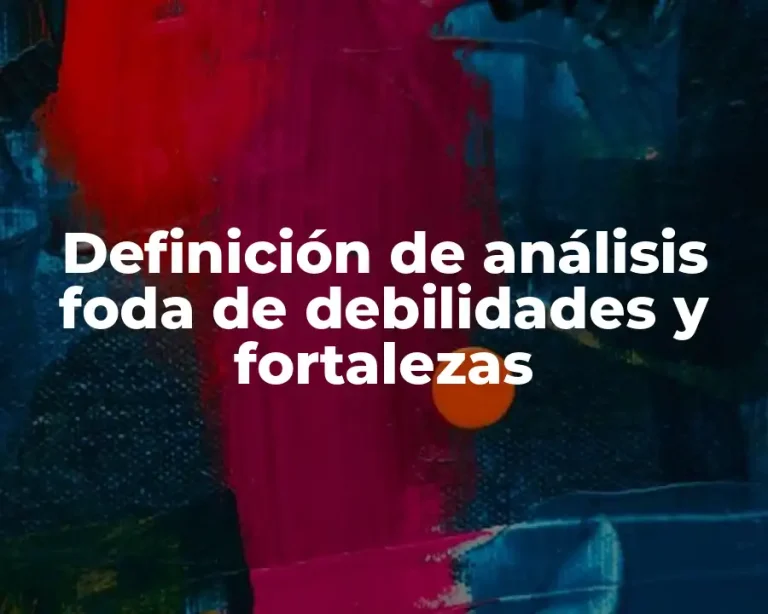 Definición de análisis foda de debilidades y fortalezas