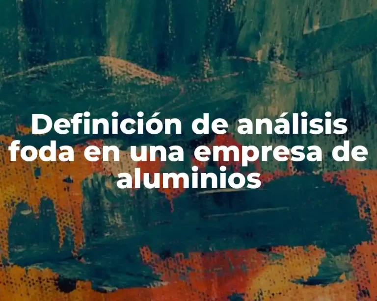 Definición de análisis foda en una empresa de aluminios