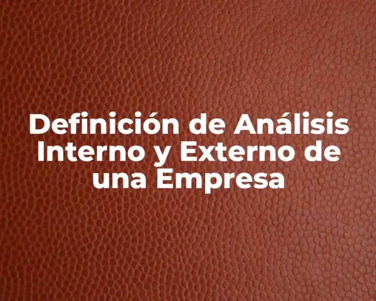 Definición de Análisis Interno y Externo de una Empresa