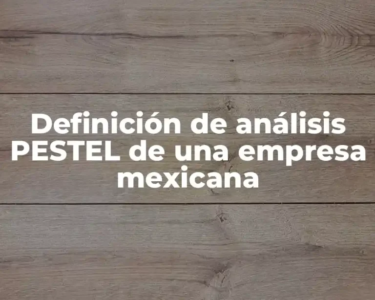 Definición de análisis PESTEL de una empresa mexicana