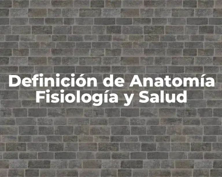 Definición de Anatomía Fisiología y Salud