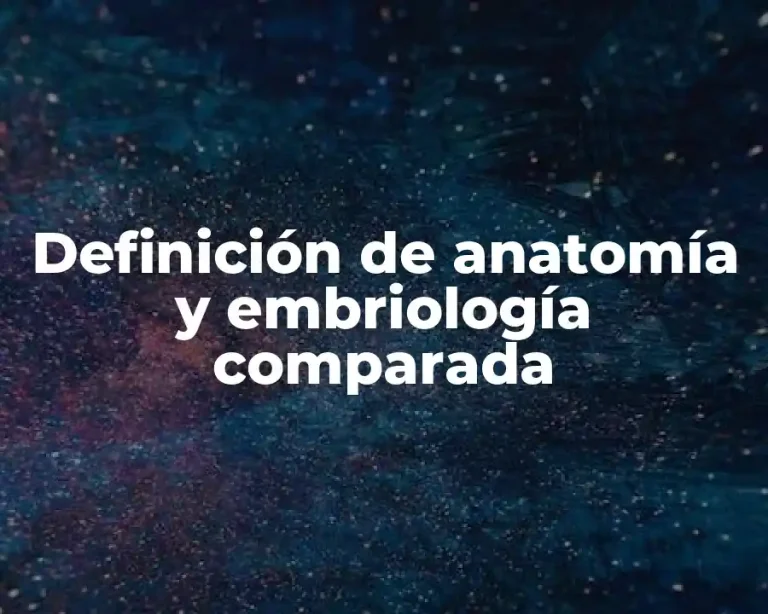 Definición de anatomía y embriología comparada