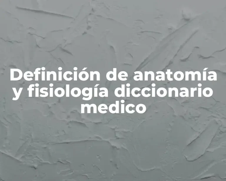 Definición de anatomía y fisiología diccionario medico