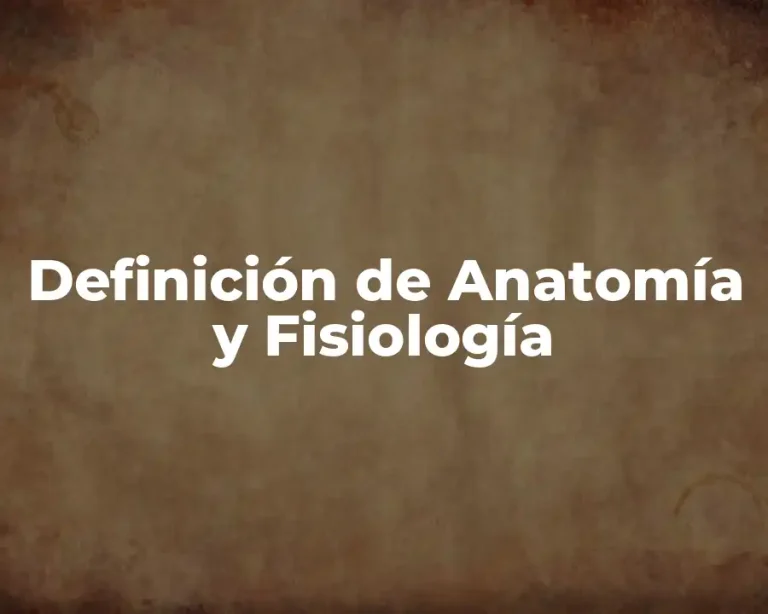 Definición de Anatomía y Fisiología
