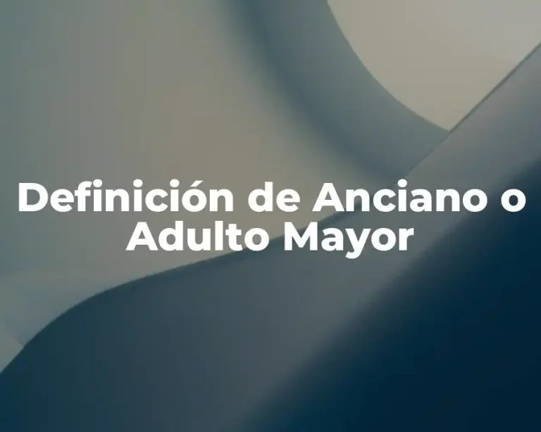 Definición de Anciano o Adulto Mayor