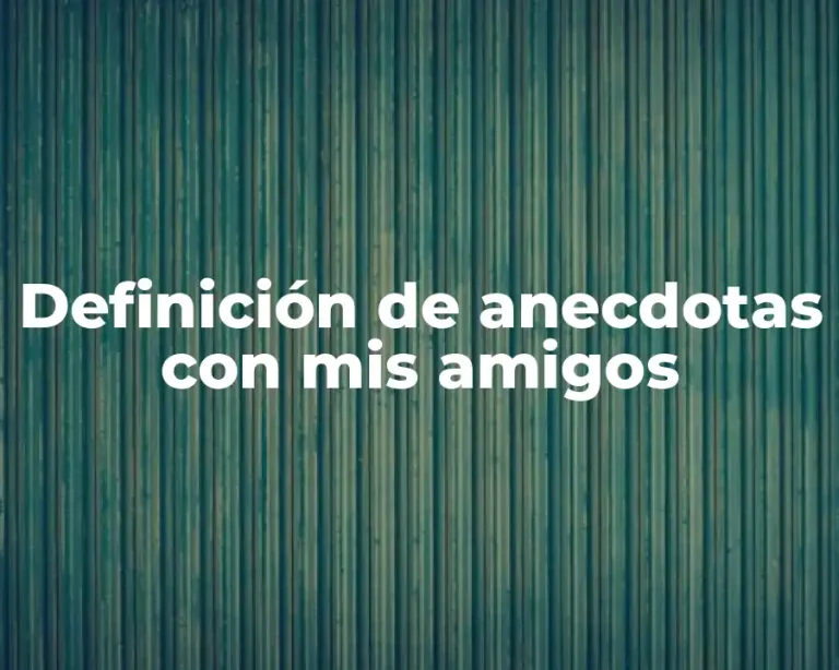 Definición de anecdotas con mis amigos