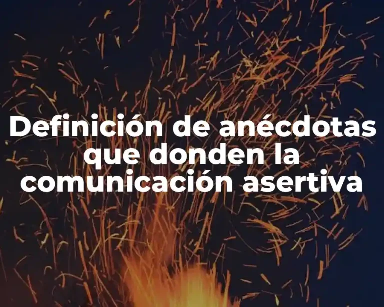 Definición de anécdotas que donden la comunicación asertiva