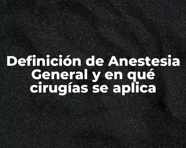 Definición de Anestesia General y en qué cirugías se aplica
