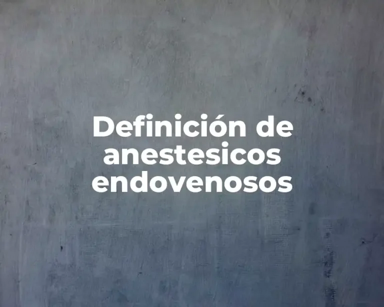 Definición de anestesicos endovenosos